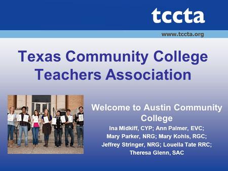 Texas Community College Teachers Association Welcome to Austin Community College Ina Midkiff, CYP; Ann Palmer, EVC; Mary Parker, NRG; Mary Kohls, RGC;