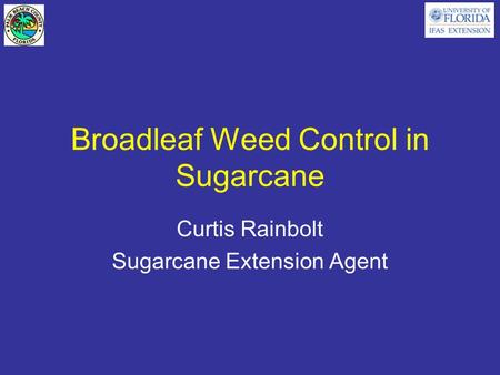 Broadleaf Weed Control in Sugarcane Curtis Rainbolt Sugarcane Extension Agent.