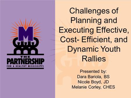 Challenges of Planning and Executing Effective, Cost- Efficient, and Dynamic Youth Rallies Presented by: Dara Bariola, BS Nicole Boyd, JD Melanie Corley,