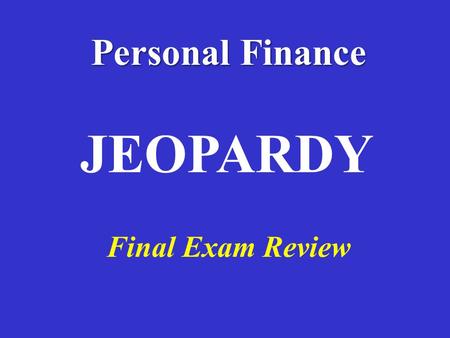 Personal Finance Final Exam Review JEOPARDY 100 Definitions Budgeting Banking Credit Insurance Potpourri 100 200 300 400 500 200 300 400 500 100 200.