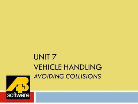 UNIT 7 VEHICLE HANDLING AVOIDING COLLISIONS www.aplusbsoftware.com.