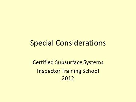 Special Considerations Certified Subsurface Systems Inspector Training School 2012.