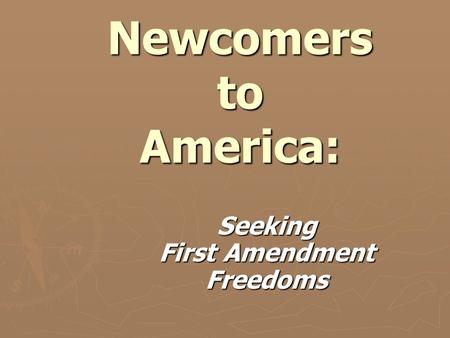 Newcomers to America: Seeking First Amendment Freedoms.