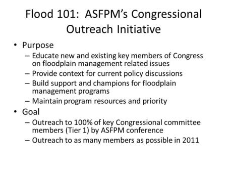 Flood 101: ASFPM’s Congressional Outreach Initiative Purpose – Educate new and existing key members of Congress on floodplain management related issues.