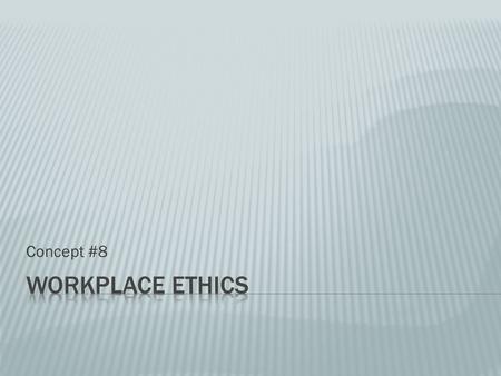 Concept #8.  How do you think your employer will expect you to behave?