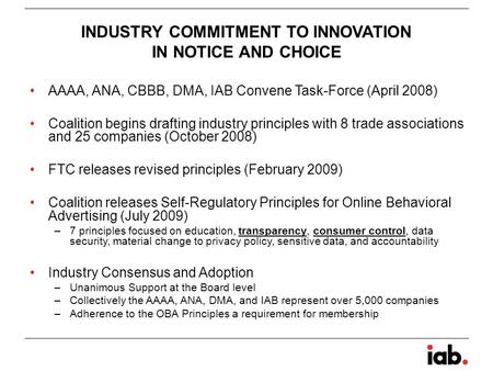 INDUSTRY COMMITMENT TO INNOVATION IN NOTICE AND CHOICE AAAA, ANA, CBBB, DMA, IAB Convene Task-Force (April 2008) Coalition begins drafting industry principles.