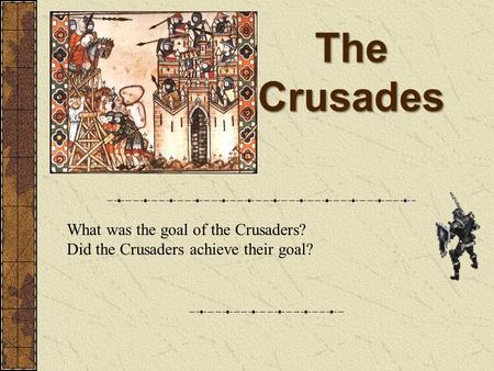 The Crusades What was the goal of the Crusaders? Did the Crusaders achieve their goal?