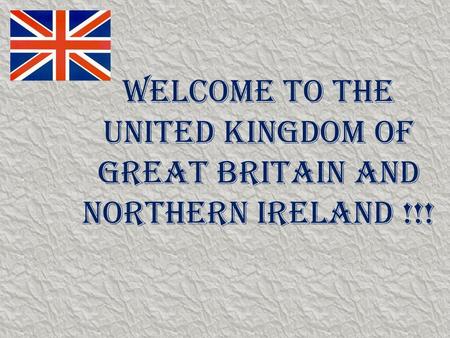 Welcome to the United Kingdom of Great Britain and Northern Ireland !!!