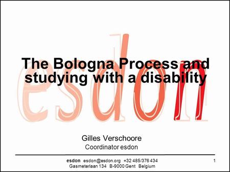 The Bologna Process and studying with a disability esdon +32 485/376 434 Gasmeterlaan 134 B-9000 Gent Belgium 1 Gilles Verschoore Coordinator.