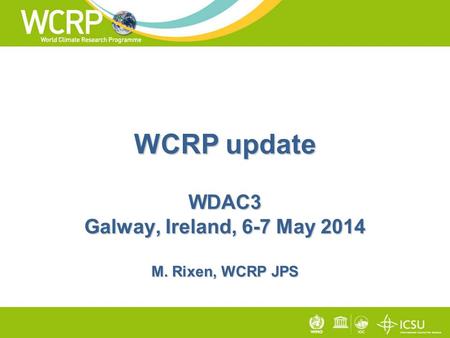 WCRP update WDAC3 Galway, Ireland, 6-7 May 2014 M. Rixen, WCRP JPS.