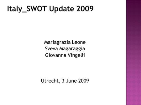 Italy_SWOT Update 2009 Mariagrazia Leone Sveva Magaraggia Giovanna Vingelli Utrecht, 3 June 2009.