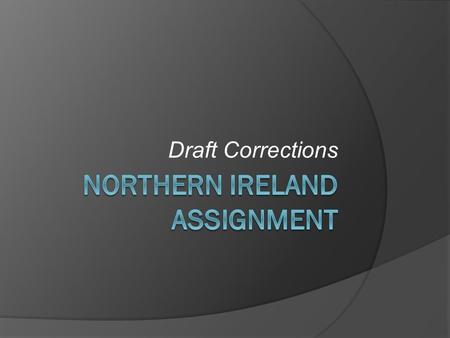 Draft Corrections. Factor 1: Divided Loyalties  The difference in political beliefs between the Protestants and Catholics also contributed to the conflict.