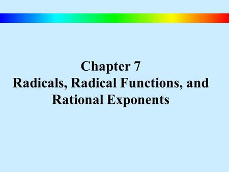 Chapter 7 Radicals, Radical Functions, and Rational Exponents.