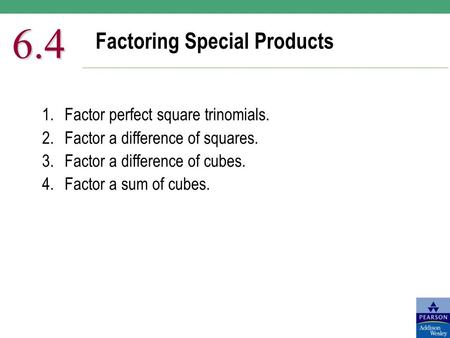 Factoring Special Products 6.4 1.Factor perfect square trinomials. 2.Factor a difference of squares. 3.Factor a difference of cubes. 4.Factor a sum of.