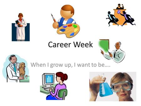 Career Week When I grow up, I want to be….. Plan today. Succeed tomorrow. IDK-most kids in elementary school do not know what they want to be when they.