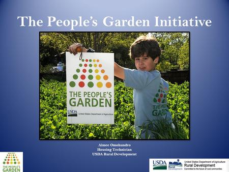 The People’s Garden Initiative Aimee Omohundro Housing Technician USDA Rural Development.