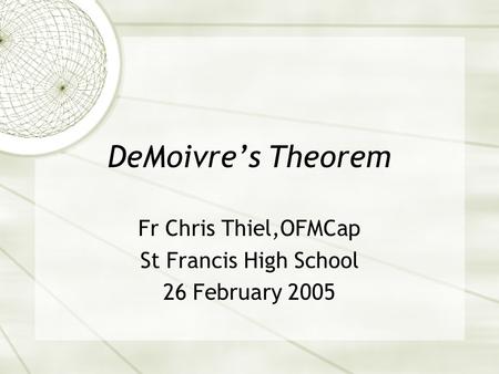 DeMoivre’s Theorem Fr Chris Thiel,OFMCap St Francis High School 26 February 2005.