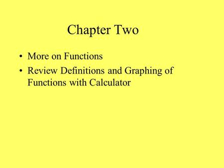 Chapter Two More on Functions Review Definitions and Graphing of Functions with Calculator.