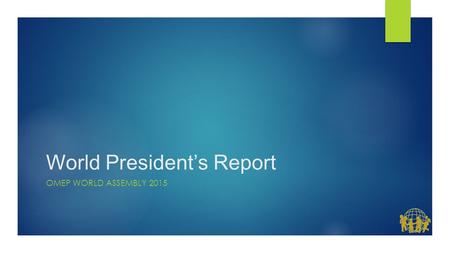 World President’s Report OMEP WORLD ASSEMBLY 2015.