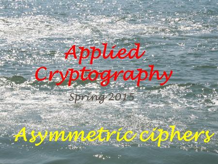 Applied Cryptography Spring 2015 Asymmetric ciphers.