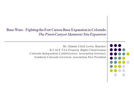 Base Wars: Fighting the Fort Carson Base Expansion in Colorado The Pinon Canyon Maneuver Site Expansion By: Kimmi Clark Lewis, Rancher R-CALF USA Property.