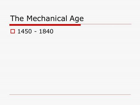 The Mechanical Age 1450 - 1840.