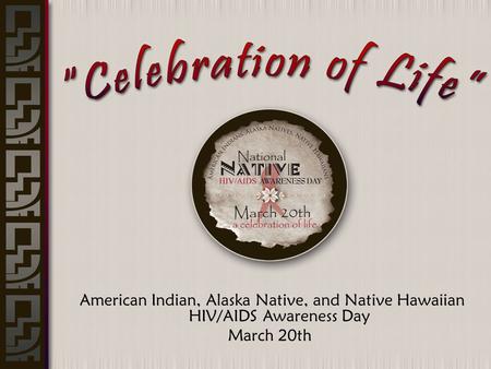 American Indian, Alaska Native, and Native Hawaiian HIV/AIDS Awareness Day March 20th.