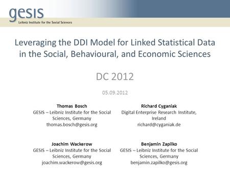 Leveraging the DDI Model for Linked Statistical Data in the Social, Behavioural, and Economic Sciences DC 2012 05.09.2012 Thomas Bosch GESIS – Leibniz.