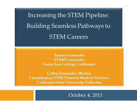 October 4, 2011 1 Tammy Camacho STEM Counselor Santa Ana College, California Cathy Fernandez-Weston Coordinator, STEM Transfer Student Services California.