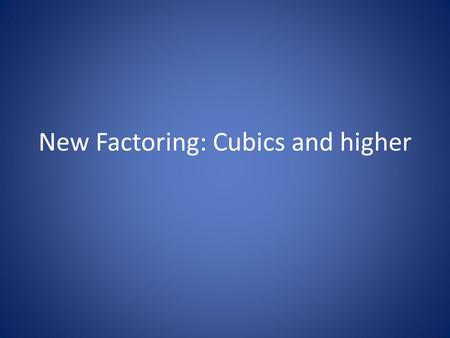 New Factoring: Cubics and higher. To factor a cubic, we have to memorize an algorithm. Ex. Factor 27x 3 - 8 Step 1: Take the cube root of the two terms.