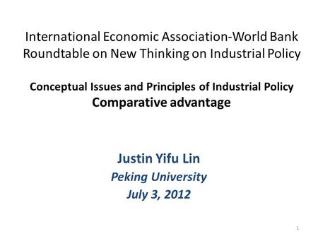 International Economic Association-World Bank Roundtable on New Thinking on Industrial Policy Conceptual Issues and Principles of Industrial Policy Comparative.