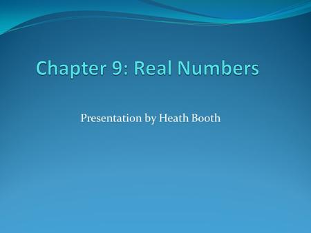 Presentation by Heath Booth. Real Numbers are possible outcomes of measurement. Excludes imaginary or complex numbers. Includes Whole numbers Natural.