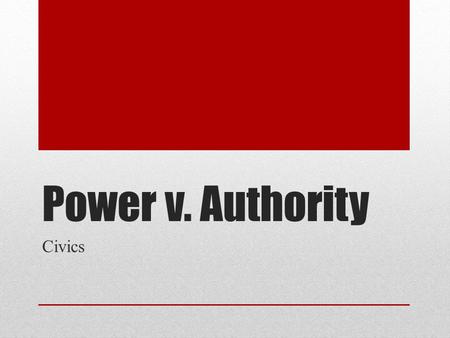 Power v. Authority Civics Key Terms Brainstorm If you are sitting on the west side (window side) of the room… brainstorm the meaning of POWER If you.