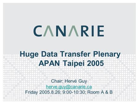 Huge Data Transfer Plenary APAN Taipei 2005 Chair: Hervé Guy Friday 2005.8.26; 9:00-10:30; Room A & B.