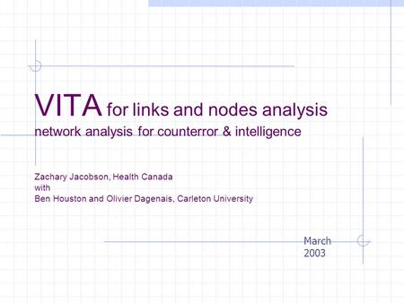 VITA for links and nodes analysis network analysis for counterror & intelligence Zachary Jacobson, Health Canada with Ben Houston and Olivier Dagenais,