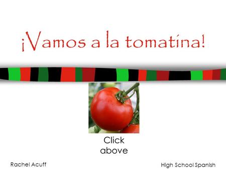 ¡Vamos a la tomatina! Click above Rachel Acuff High School Spanish.