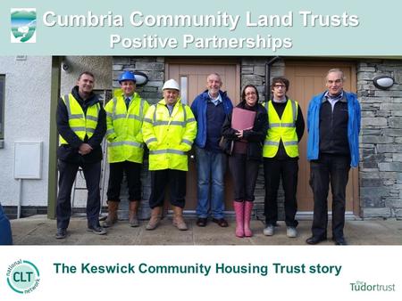 Cumbria Community Land Trusts Positive Partnerships The Keswick Community Housing Trust story.