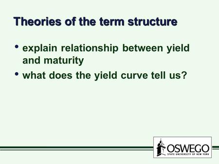 Theories of the term structure explain relationship between yield and maturity what does the yield curve tell us? explain relationship between yield and.