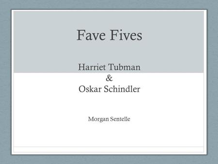 Fave Fives Harriet Tubman & Oskar Schindler Morgan Sentelle.