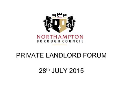 PRIVATE LANDLORD FORUM 28 th JULY 2015. PRIVATE LANDLORD FORUM INTRODUCTION WELCOME Update on Article 4 area and HMO licensing Proposals for a Social.