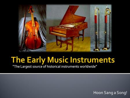 “The Largest source of historical instruments worldwide” Hoon Sang a Song!