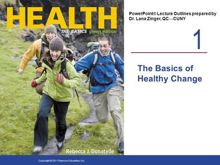 1 PowerPoint® Lecture Outlines prepared by Dr. Lana Zinger, QC — CUNY Copyright © 2011 Pearson Education, Inc. The Basics of Healthy Change.