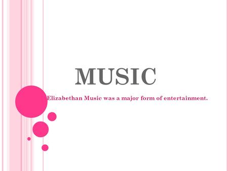 MUSIC Elizabethan Music was a major form of entertainment.