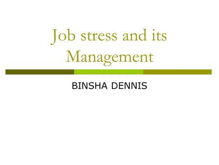 Job stress and its Management General Awareness What is Stress ? Types of Stresses Individuals Stress origins & body systems Adaptation Syndrome Symptoms.