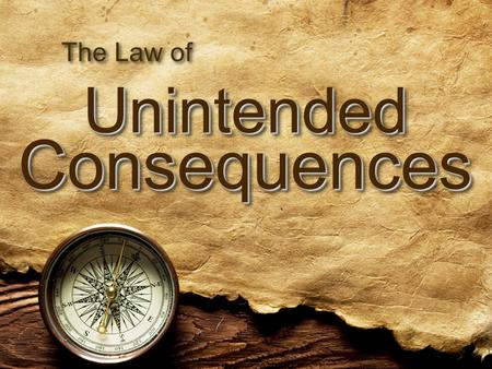 The Law of Unintended Consequences. ✴ “Unintended consequences” are outcomes that are not the ones intended by a purposeful action. ✴ Unintended consequences.