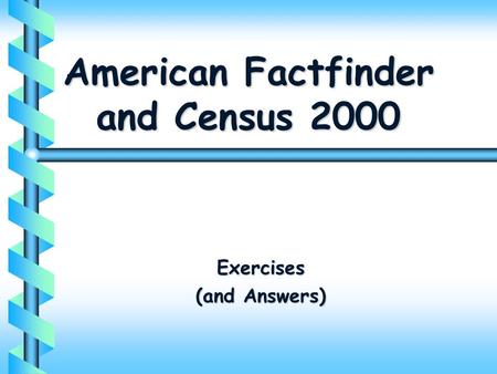 American Factfinder and Census 2000 Exercises (and Answers)