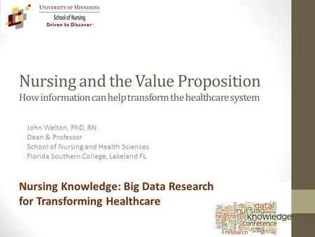 Nursing and the Value Proposition How information can help transform the healthcare system John Welton, PhD, RN Dean & Professor School of Nursing and.