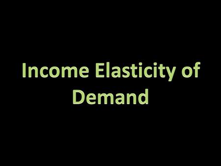 Income Elasticity of Demand