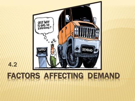 4.2.  Occasionally something happens to change people’s willingness and ability to buy.  These changes are usually of two types: quantity demanded 