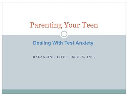 Dealing With Test Anxiety Parenting Your Teen BALANCING LIFE’S ISSUES, INC.